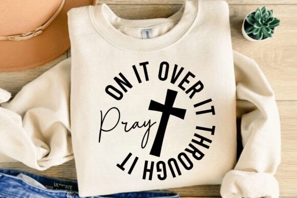 Pray on It over It Through It Svg, Jesus T-Shirt Designs